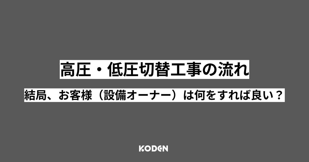【高圧・低圧切替工事の手順】結局、お客様（設備オーナー）は何をすれば良いのか？[東京電力管内]