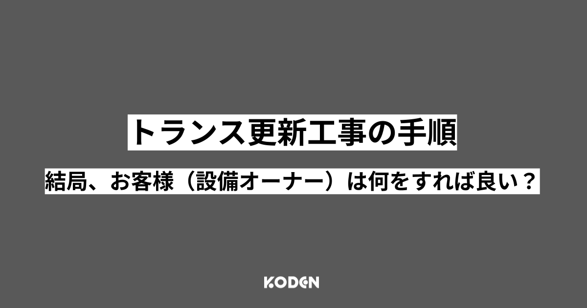 【トランス更新工事の手順】結局、お客様（設備オーナー）は何をすれば良いのか？［東京電力管内］